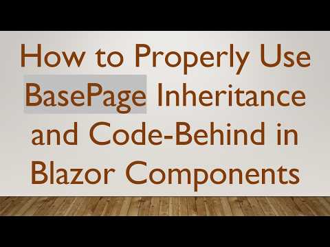 How to Properly Use BasePage Inheritance and Code-Behind in Blazor Components