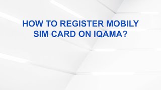 How to Register Mobily SIM Card on iQama?