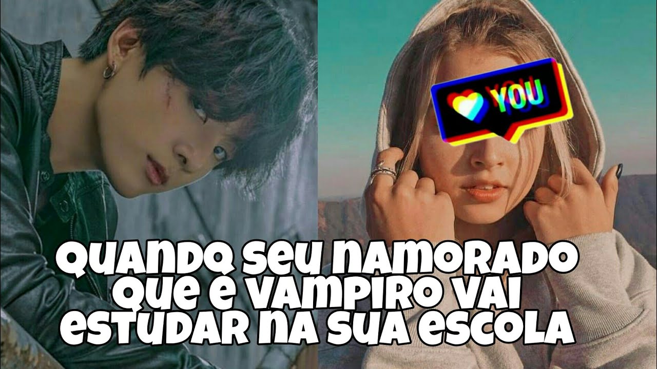 Quando seu namorado que é vampiro vai estudar na sua escola {ep único}
