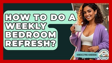How To Do A Weekly Bedroom Refresh? - Homekeeping Handbook