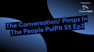 The Conversation/ Pimps In The People PulPit S5 Ep3