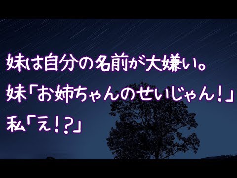 【修羅場】妹は自分の名前が大嫌い。妹「お姉ちゃんのせいじゃん！」私「え！？」