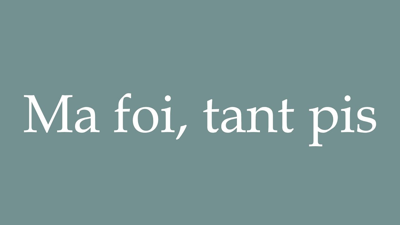 How To Pronounce Ma Foi Tant Pis Well Too Bad Correctly In how-to-pronounce-ma-foi-tant-pis-well-too-bad-correctly-in