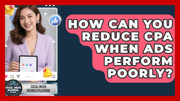 How Can You Reduce CPA When Ads Perform Poorly? - Social Media Business Playbook