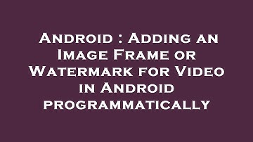 Android : Adding an Image Frame or Watermark for Video in Android programmatically