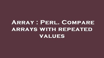 Array : Perl. Compare arrays with repeated values