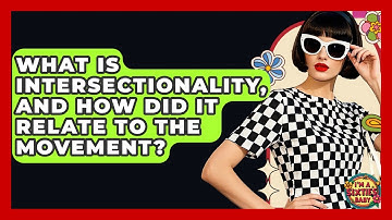What Is Intersectionality, And How Did It Relate To The Movement? - I