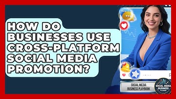 How Do Businesses Use Cross-platform Social Media Promotion? - Social Media Business Playbook