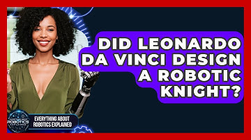 Did Leonardo Da Vinci Design A Robotic Knight? - Everything About Robotics Explained