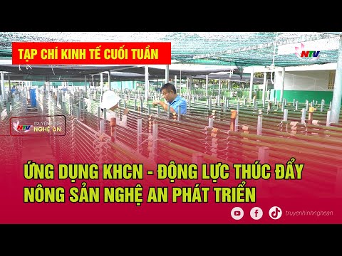 Tạp chí kinh tế cuối tuần, “Ứng dụng KHCN – động lực thúc đẩy Nông sản Nghệ An phát triển”