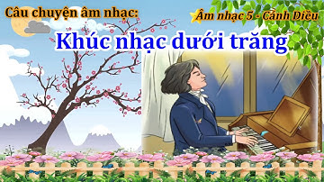 Thường thức âm nhạc: KHÚC NHẠC DƯỚI TRĂNG - Âm nhạc lớp 5 - Sách Cánh Diều  - Thanh Tân Music