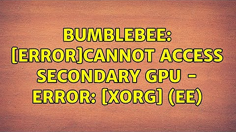 Ubuntu: Bumblebee: [ERROR]Cannot access secondary GPU - error: [XORG] (EE)