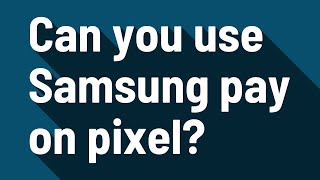 Can you use Samsung pay on pixel? screenshot 5