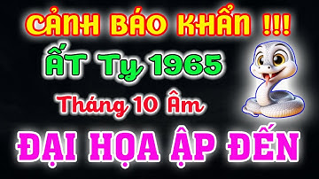 GIẬT MÌNH! ẤT TỴ 1965 TRÁNH NGAY ĐIỀU NÀY THÁNG 10 ÂM LỊCH 2025