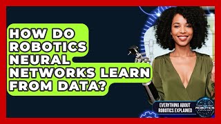 How Do Robotics Neural Networks Learn From Data? - Everything About Robotics Explained