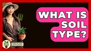 What Is Soil Type? - The Plant Enthusiast