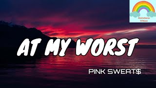 Pink Sweat$-At My Worst(Lyrics)