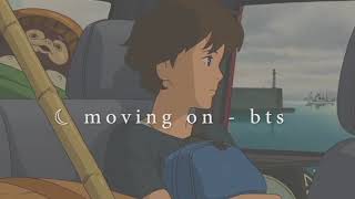 "moving on" - bts but ur playing it in the car and feeling nostalgic bc ur moving to a new city