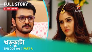 খড়কুটো | Episode 103 | Part A