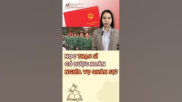 Đang học Thạc sĩ có được hoãn nghĩa vụ quân sự không? - Công ty Luật ACC