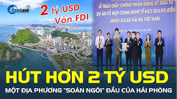 Kỷ lục mới: Hút thêm 2 tỷ USD, một địa phương “SOÁN NGÔI” đầu của Hải Phòng về thu hút FDI |CafeLand