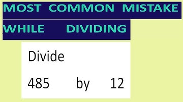 Divide     485        by      12     Most   common  mistake  while   dividing