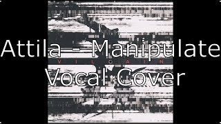 Attila - Manipulate ( Vocal Cover )