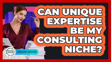 Can Unique Expertise Be My Consulting Niche?