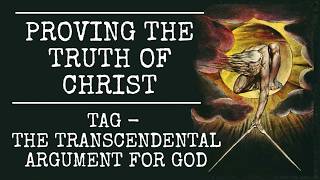 211 - Proving the Truth of Christ, TAG or The Transcendental Argument for God