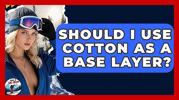 Should I Use Cotton As A Base Layer? - Ask A Ski Bum