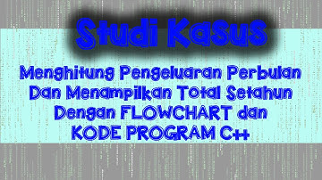 Pemrograman Dasar - Flowchart Dan Kode Program C++ - Menghitung Pengeluaran Perbulan Dan Totalnya