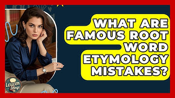 What Are Famous Root Word Etymology Mistakes? - Lexicon Lounge