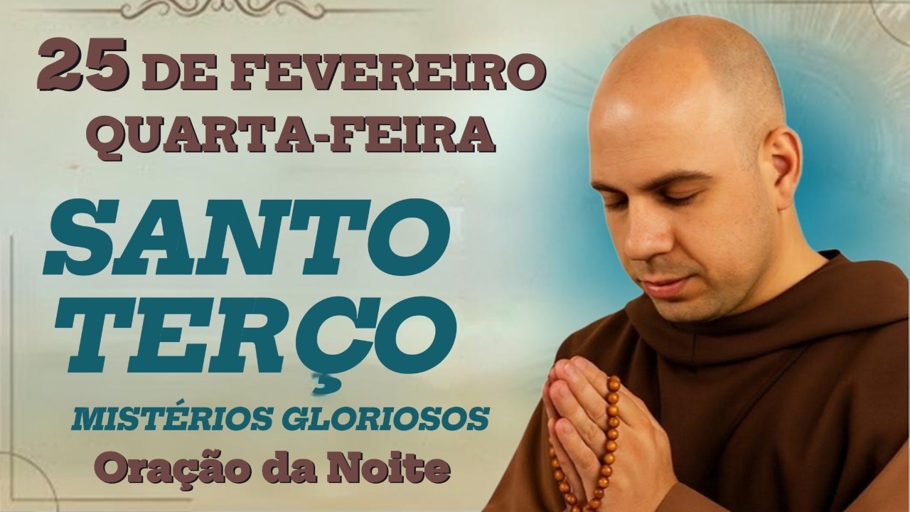 TERÇO DE HOJE - QUARTA-FEIRA - 25 DE FEVEREIRO - MISTÉRIOS GLORIOSOS | Oração da Noite