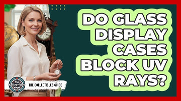 Do Glass Display Cases Block UV Rays?