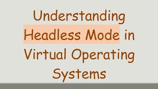 Understanding Headless Mode in Virtual Operating Systems