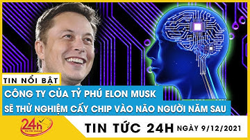 Tỷ phú Elon Musk: Sẽ thử nghiệm cấy chip vào não người trong năm 2022 |  Tv24h