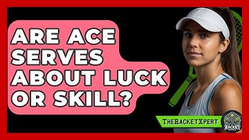 Are Ace Serves About Luck Or Skill? - The Racket Xpert