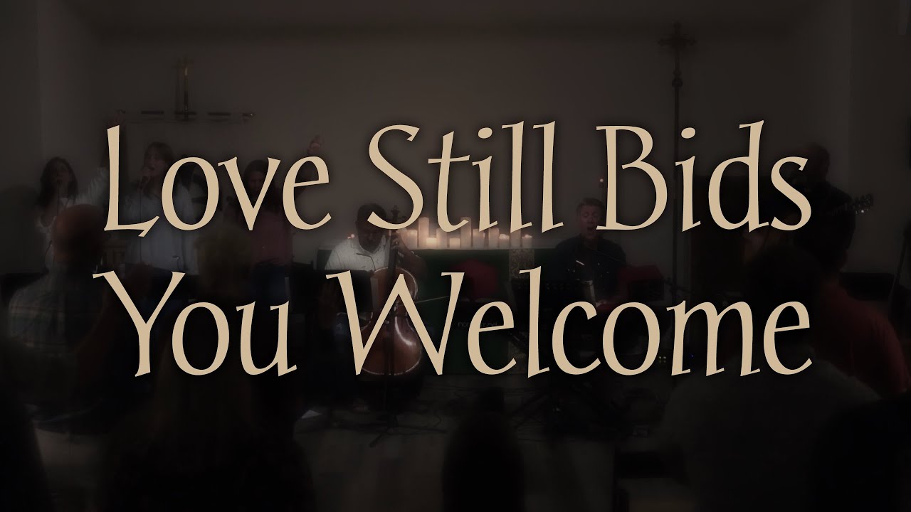 Love Still Bids You Welcome