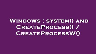 Windows : system() and CreateProcess() / CreateProcessW() Content