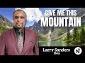 “Give Me This Mountain” | Larry Sanders, Elder