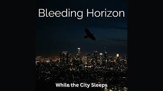 Bleeding Horizon - While the City Sleeps - Full Album