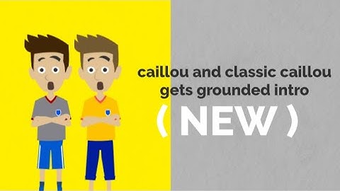 caillou and classic caillou gets grounded intro