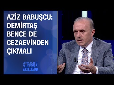 Aziz Babuşcu: Demirtaş bence de cezaevinden çıkmalı