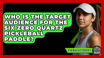 Who Is the Target Audience for the Six Zero Quartz Pickleball Paddle? | The Racket Xpert News