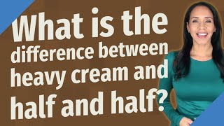 What is the difference between heavy cream and half and half?