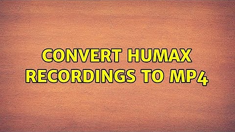 Convert Humax recordings to mp4 (2 Solutions!!)