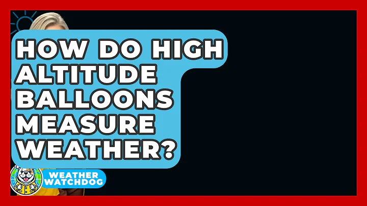 How Do High Altitude Balloons Measure Weather? - Weather Watchdog
