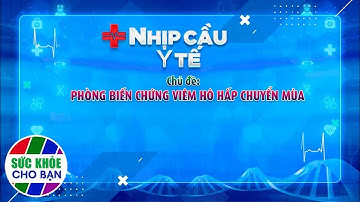 Nhịp cầu y tế: Phòng biến chứng viêm hô hấp chuyển mùa | Trailer