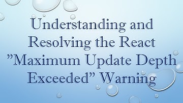 Understanding and Resolving the React "Maximum Update Depth Exceeded" Warning