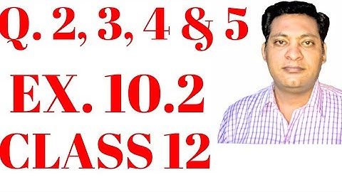 Q. 2, 3, 4, AND 5 EX 10.2 CLASS 12 MATHS NCERT II VECTOR ALGEBRA II